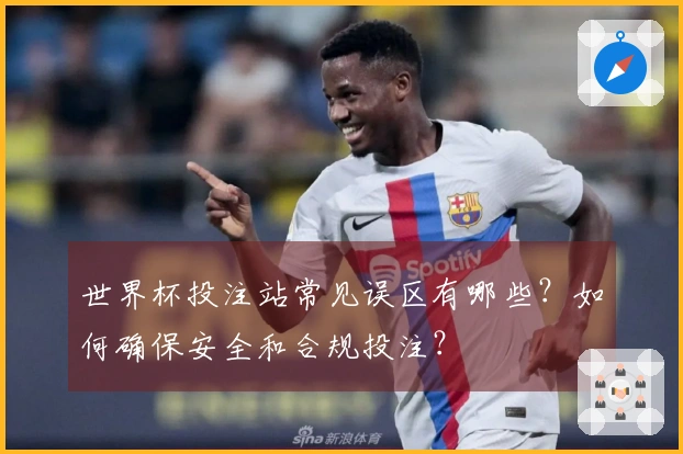 世界杯投注站常见误区有哪些？如何确保安全和合规投注？